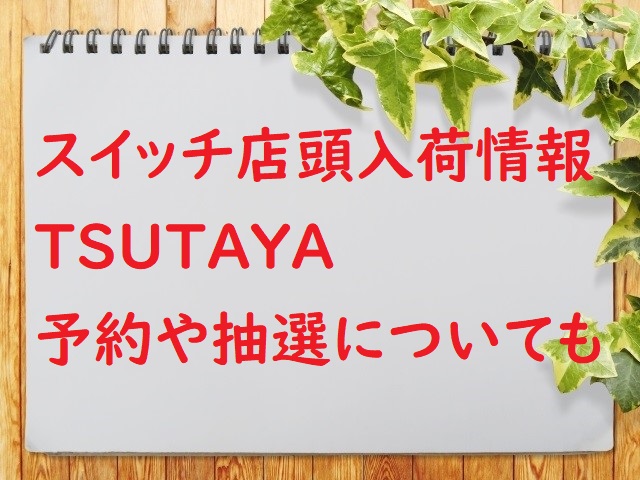 任天堂スイッチの店頭入荷情報 Tsutaya 予約や抽選についても メモ用 暮らしのガイド